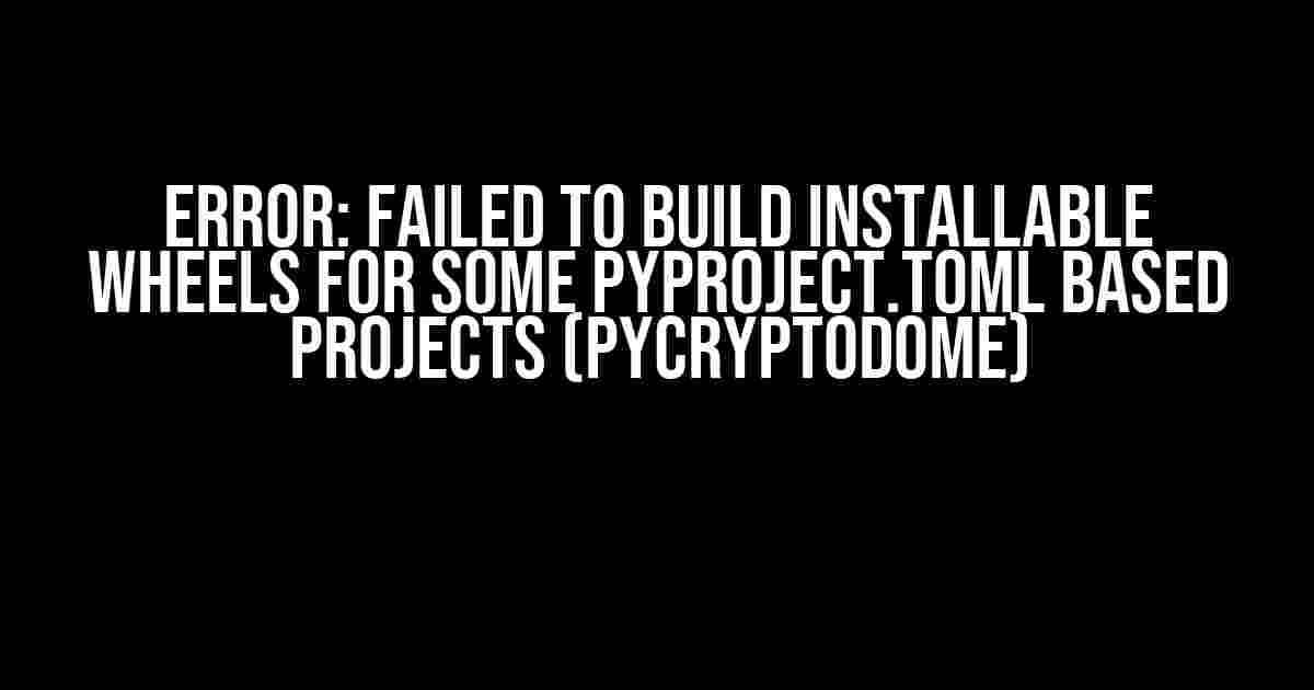 ERROR: Failed to build installable wheels for some pyproject.toml based projects (pycryptodome)