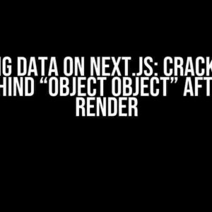 Fetching Data on Next.js: Cracking the Code Behind “Object Object” After First Render