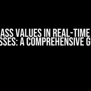 How to Pass Values in Real-Time Between Classes: A Comprehensive Guide