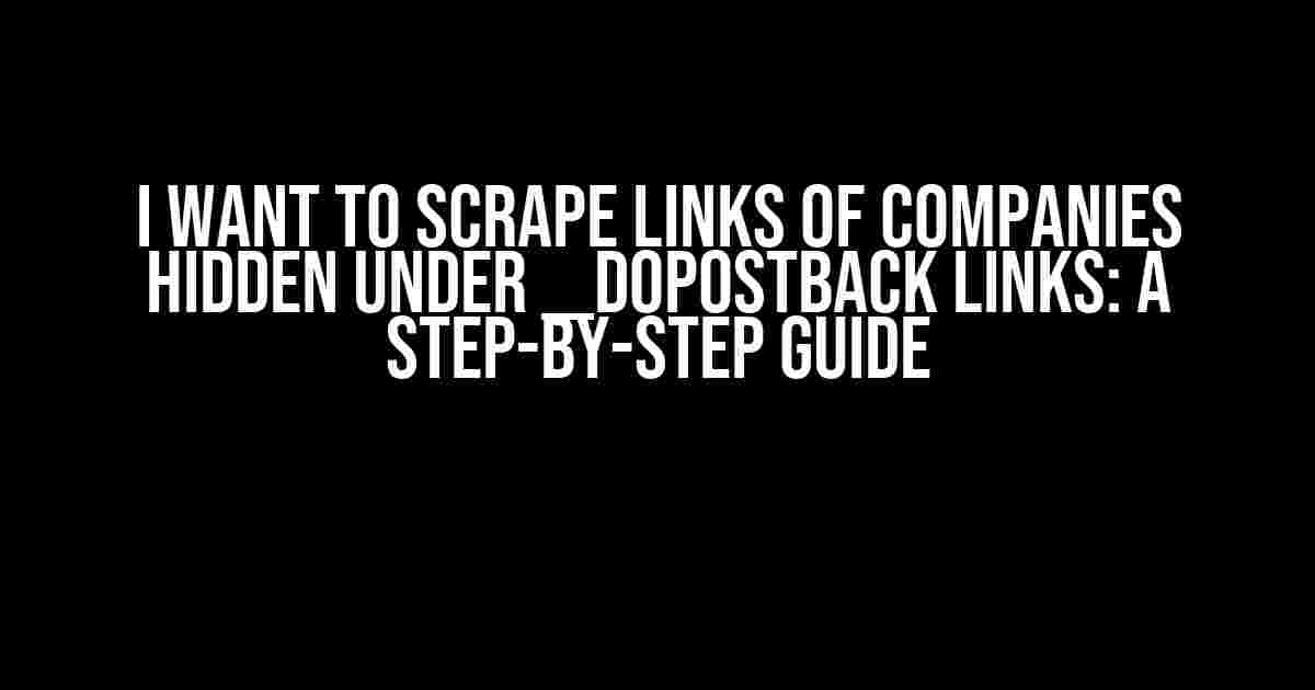 I Want to Scrape Links of Companies Hidden under __doPostBack Links: A Step-by-Step Guide