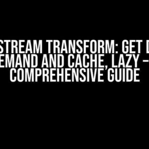 Kafka Stream Transform: Get Data on Demand and Cache, Lazy – A Comprehensive Guide