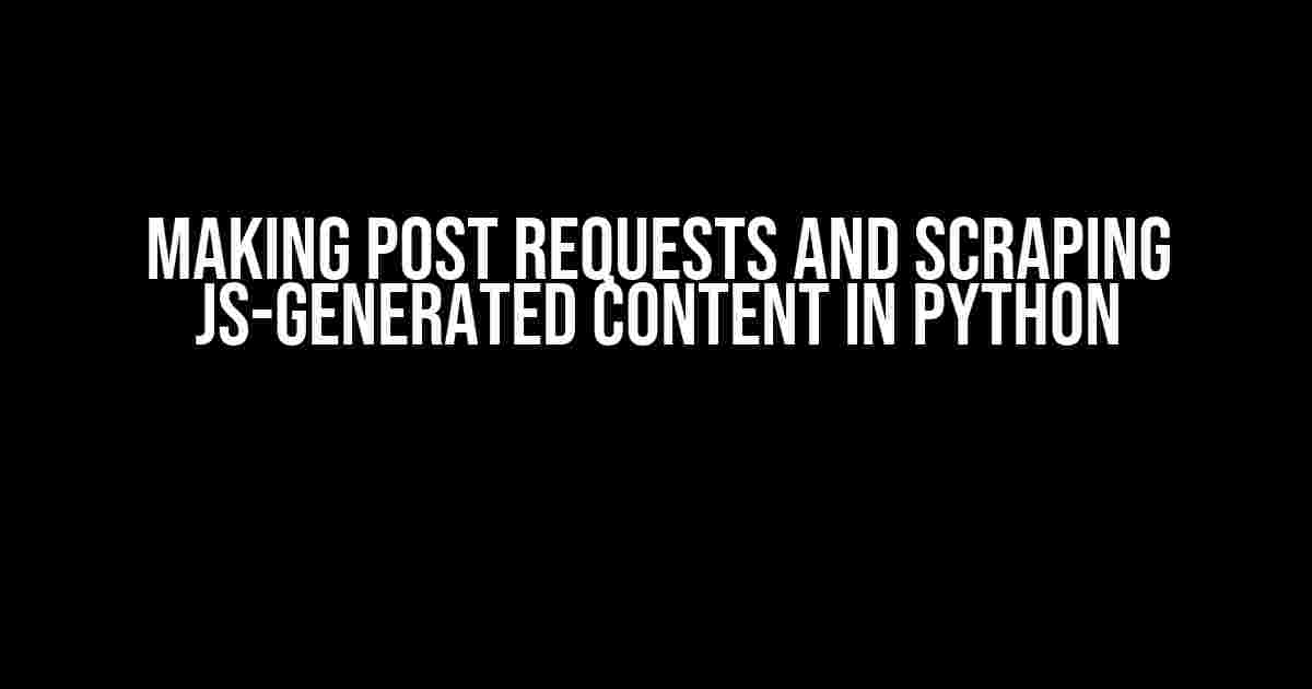 Making POST requests and Scraping JS-generated content in Python