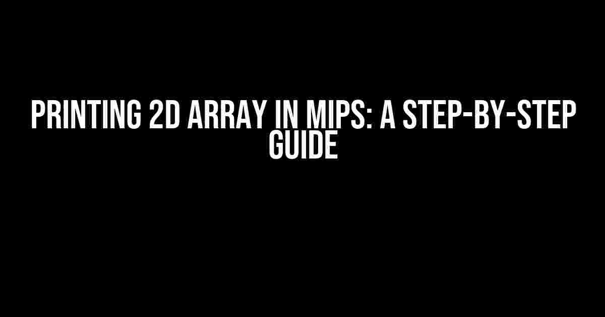 Printing 2D Array in MIPS: A Step-by-Step Guide