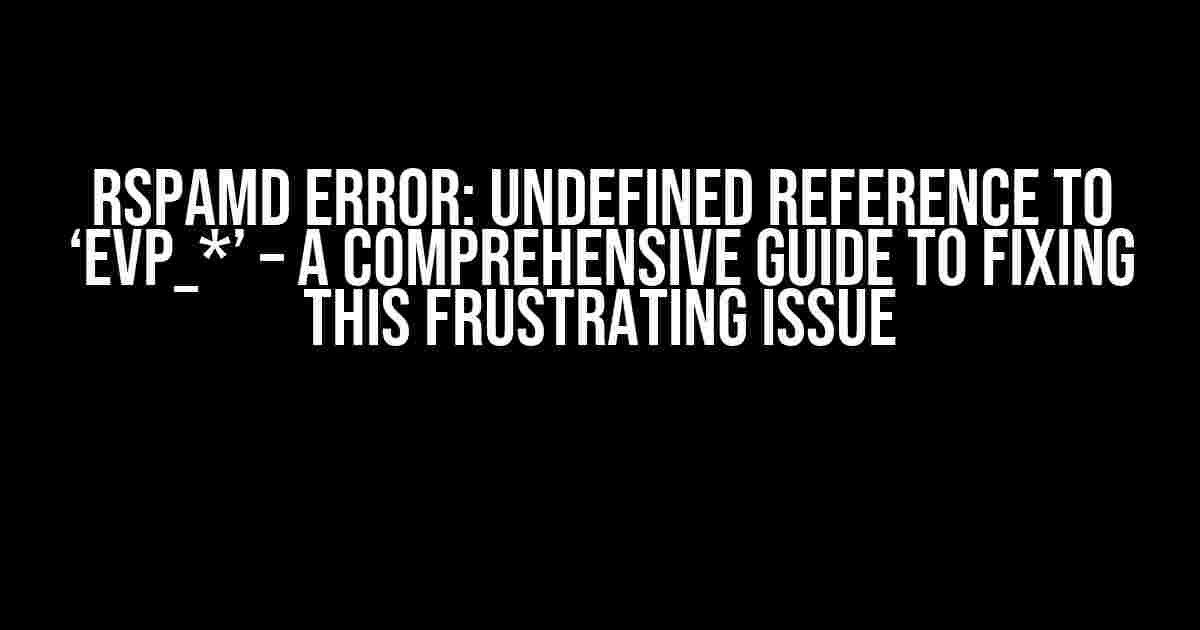 RSpamd Error: Undefined Reference to ‘EVP_*’ – A Comprehensive Guide to Fixing this Frustrating Issue