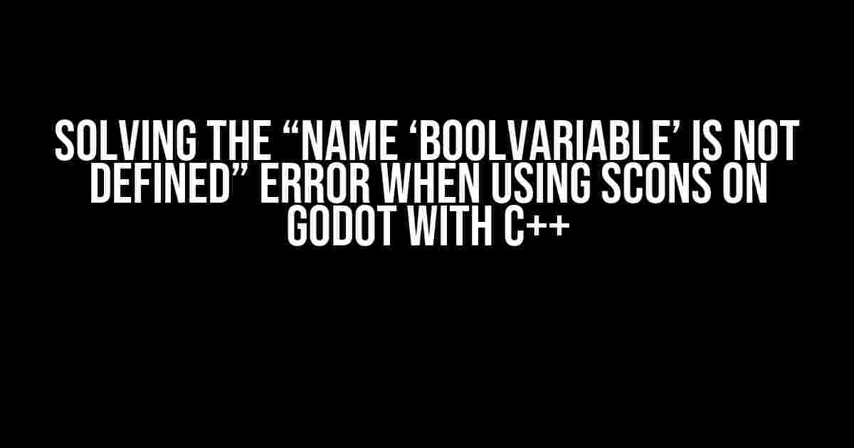 Solving the “name ‘BoolVariable’ is not defined” Error when using SCons on Godot with C++