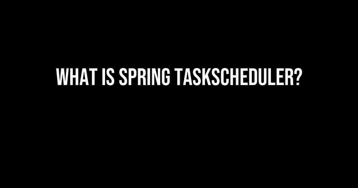 What is Spring TaskScheduler?